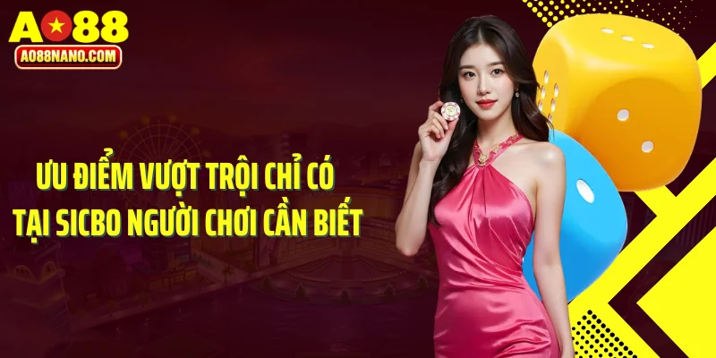 Ưu điểm vượt trội chỉ có tại Sicbo người chơi cần biết