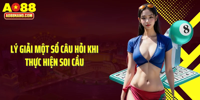 Lý giải một số câu hỏi khi thực hiện soi cầu