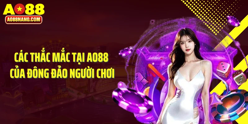 Các thắc mắc tại AO88 của đông đảo người chơi
